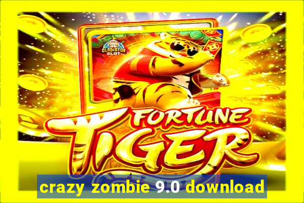 crazy zombie 9.0 download